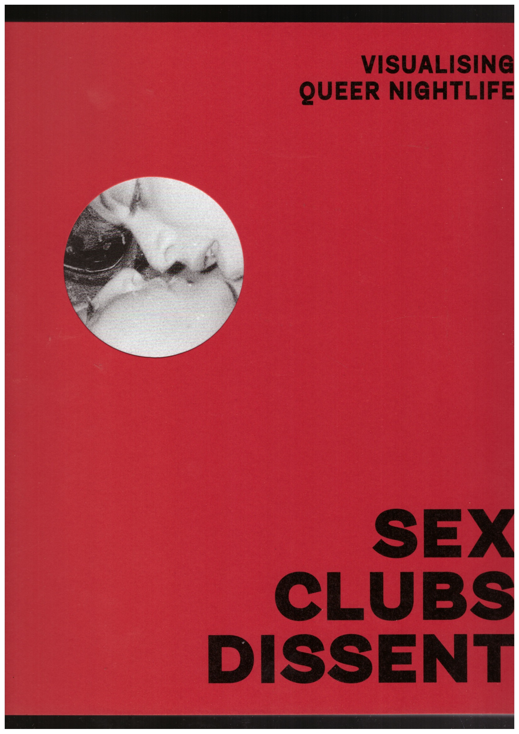 ABRAHAM, Amelia - Sex, Clubs, Dissent: Visualising Queer Nightlife